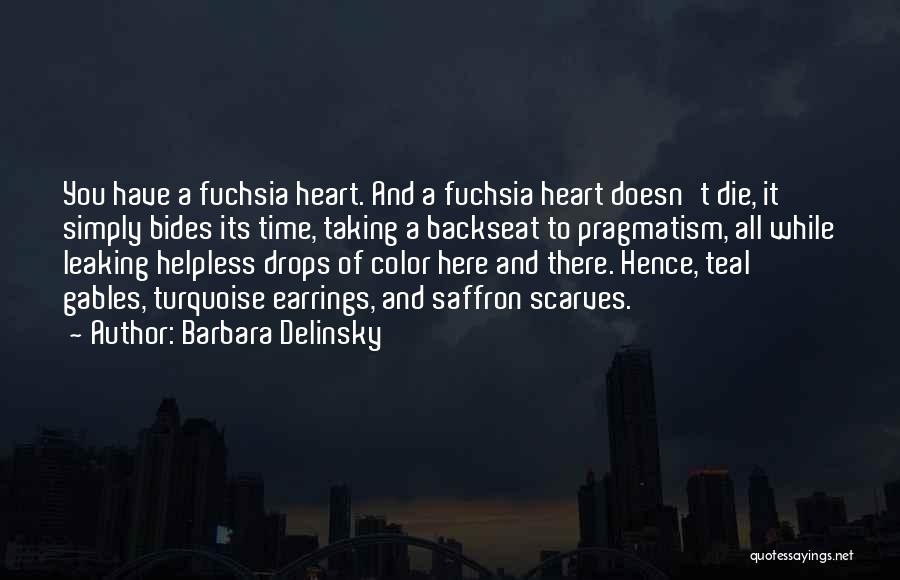 Barbara Delinsky Quotes: You Have A Fuchsia Heart. And A Fuchsia Heart Doesn't Die, It Simply Bides Its Time, Taking A Backseat To