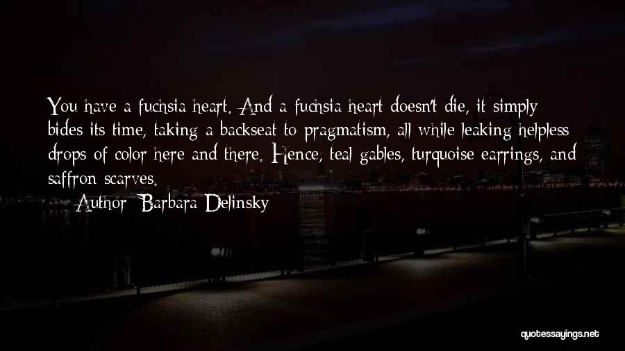 Barbara Delinsky Quotes: You Have A Fuchsia Heart. And A Fuchsia Heart Doesn't Die, It Simply Bides Its Time, Taking A Backseat To