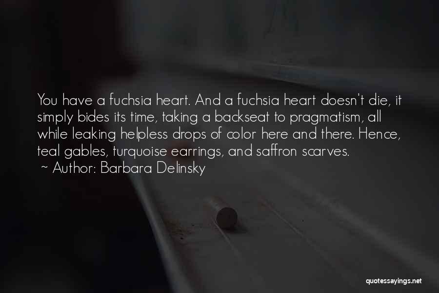 Barbara Delinsky Quotes: You Have A Fuchsia Heart. And A Fuchsia Heart Doesn't Die, It Simply Bides Its Time, Taking A Backseat To