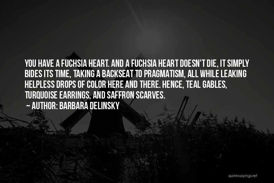 Barbara Delinsky Quotes: You Have A Fuchsia Heart. And A Fuchsia Heart Doesn't Die, It Simply Bides Its Time, Taking A Backseat To