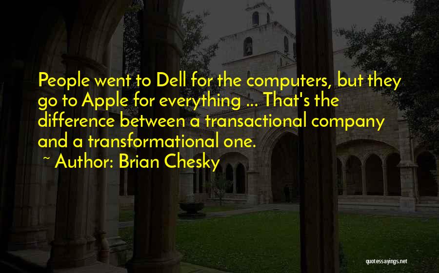 Brian Chesky Quotes: People Went To Dell For The Computers, But They Go To Apple For Everything ... That's The Difference Between A