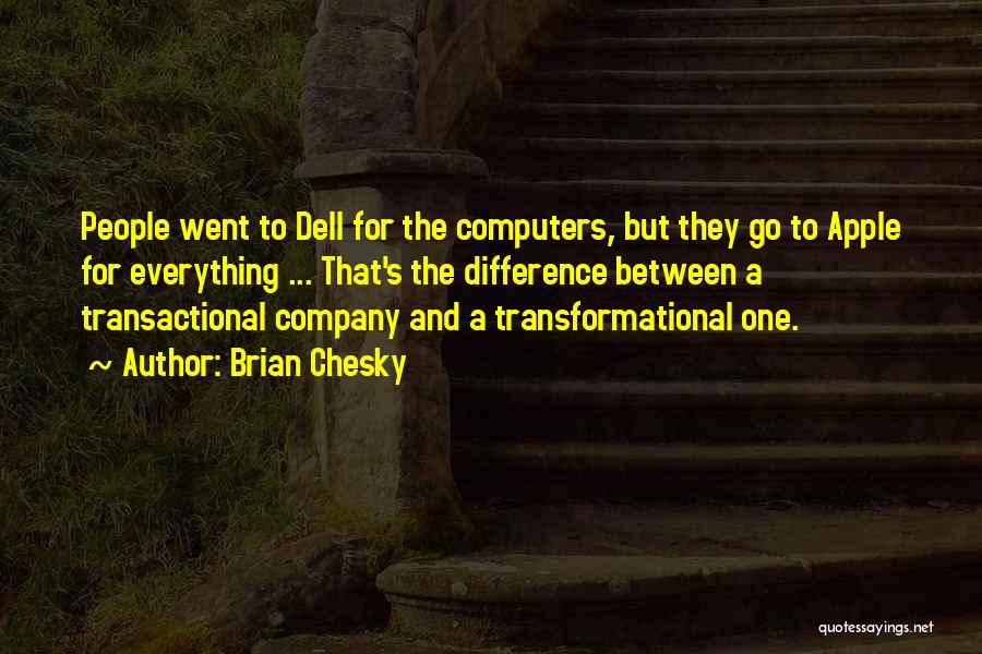 Brian Chesky Quotes: People Went To Dell For The Computers, But They Go To Apple For Everything ... That's The Difference Between A