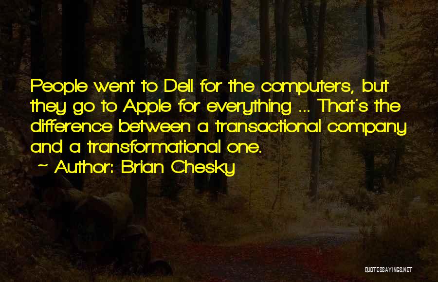 Brian Chesky Quotes: People Went To Dell For The Computers, But They Go To Apple For Everything ... That's The Difference Between A