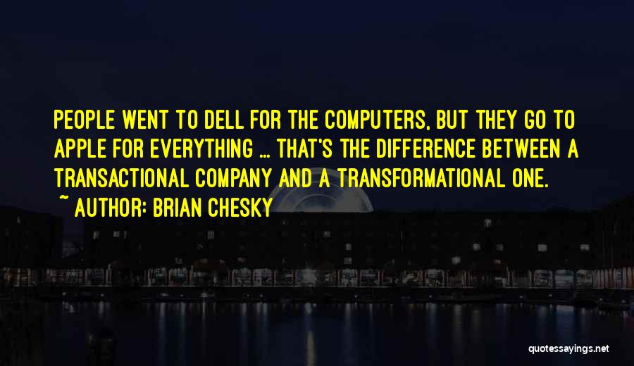 Brian Chesky Quotes: People Went To Dell For The Computers, But They Go To Apple For Everything ... That's The Difference Between A