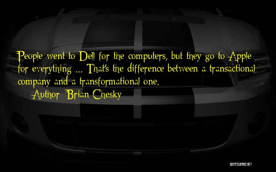 Brian Chesky Quotes: People Went To Dell For The Computers, But They Go To Apple For Everything ... That's The Difference Between A