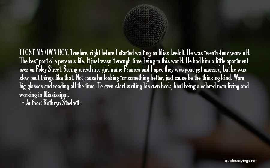 Kathryn Stockett Quotes: I Lost My Own Boy, Treelore, Right Before I Started Waiting On Miss Leefolt. He Was Twenty-four Years Old. The