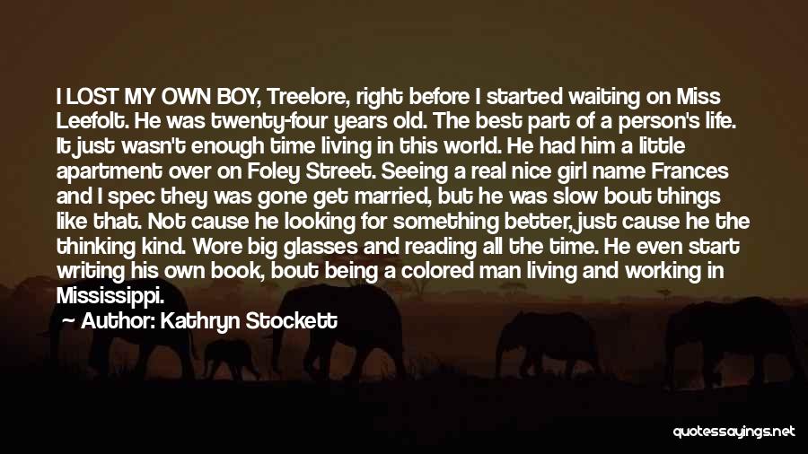 Kathryn Stockett Quotes: I Lost My Own Boy, Treelore, Right Before I Started Waiting On Miss Leefolt. He Was Twenty-four Years Old. The