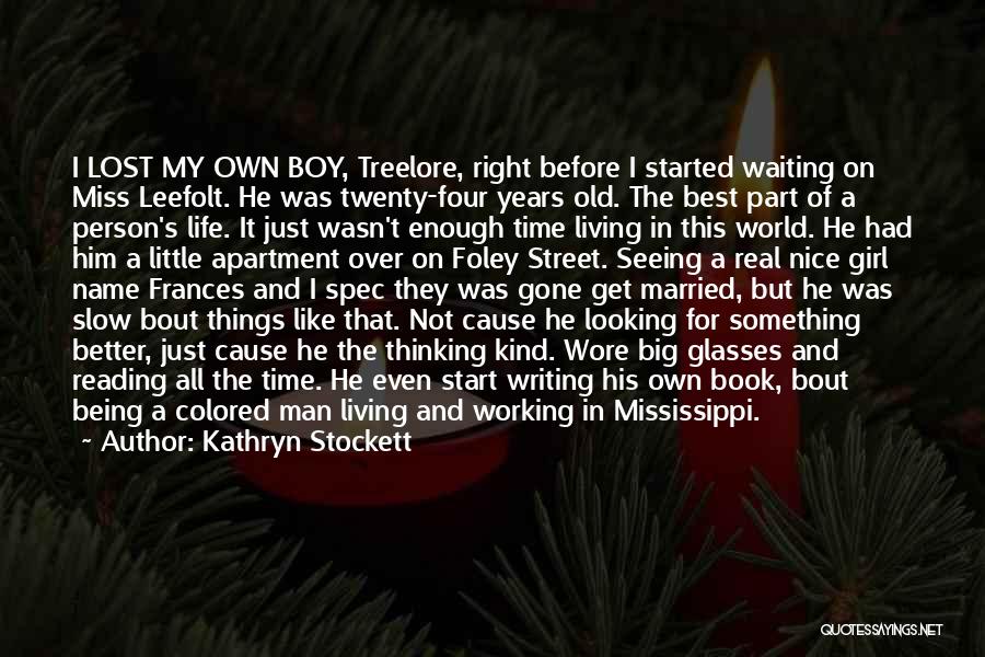 Kathryn Stockett Quotes: I Lost My Own Boy, Treelore, Right Before I Started Waiting On Miss Leefolt. He Was Twenty-four Years Old. The