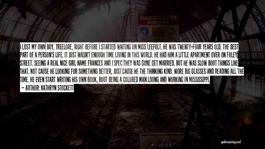 Kathryn Stockett Quotes: I Lost My Own Boy, Treelore, Right Before I Started Waiting On Miss Leefolt. He Was Twenty-four Years Old. The