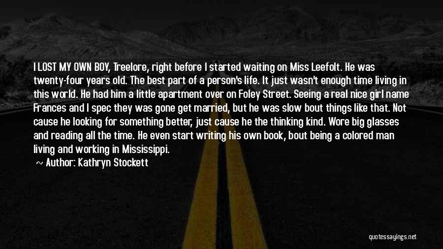 Kathryn Stockett Quotes: I Lost My Own Boy, Treelore, Right Before I Started Waiting On Miss Leefolt. He Was Twenty-four Years Old. The