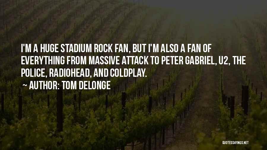 Tom DeLonge Quotes: I'm A Huge Stadium Rock Fan, But I'm Also A Fan Of Everything From Massive Attack To Peter Gabriel, U2,