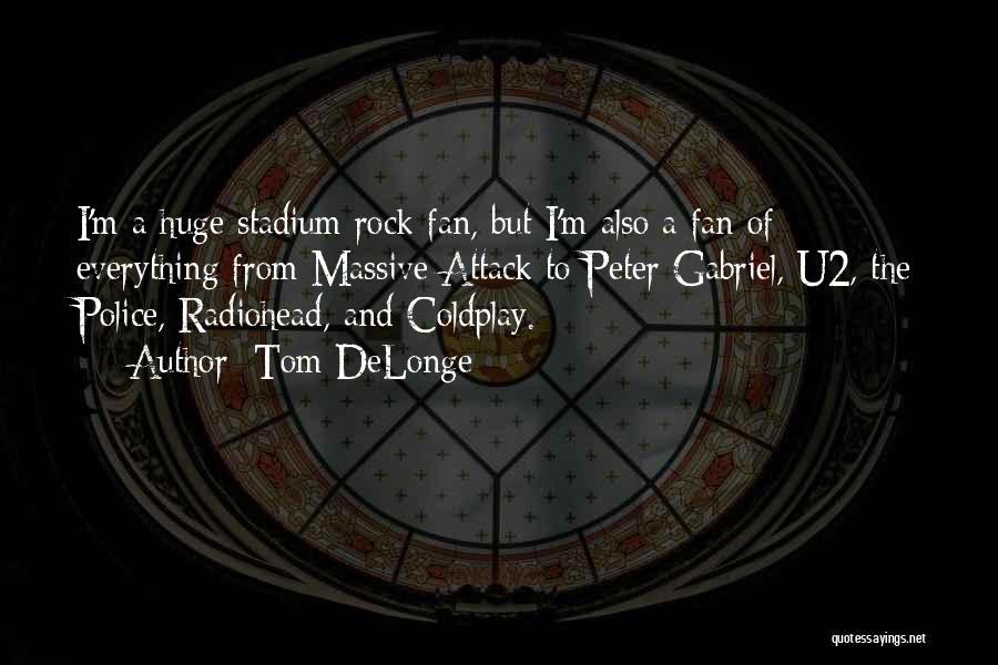 Tom DeLonge Quotes: I'm A Huge Stadium Rock Fan, But I'm Also A Fan Of Everything From Massive Attack To Peter Gabriel, U2,