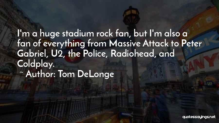 Tom DeLonge Quotes: I'm A Huge Stadium Rock Fan, But I'm Also A Fan Of Everything From Massive Attack To Peter Gabriel, U2,