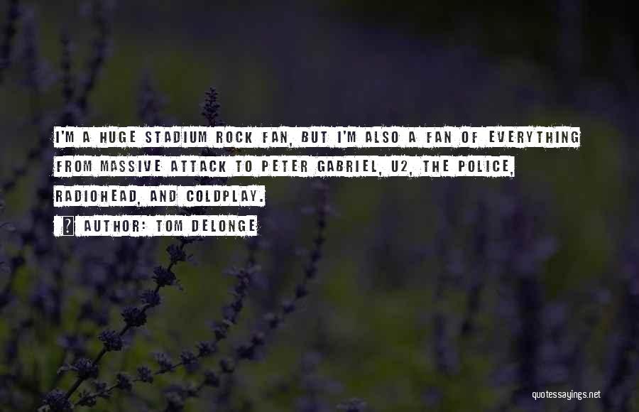Tom DeLonge Quotes: I'm A Huge Stadium Rock Fan, But I'm Also A Fan Of Everything From Massive Attack To Peter Gabriel, U2,