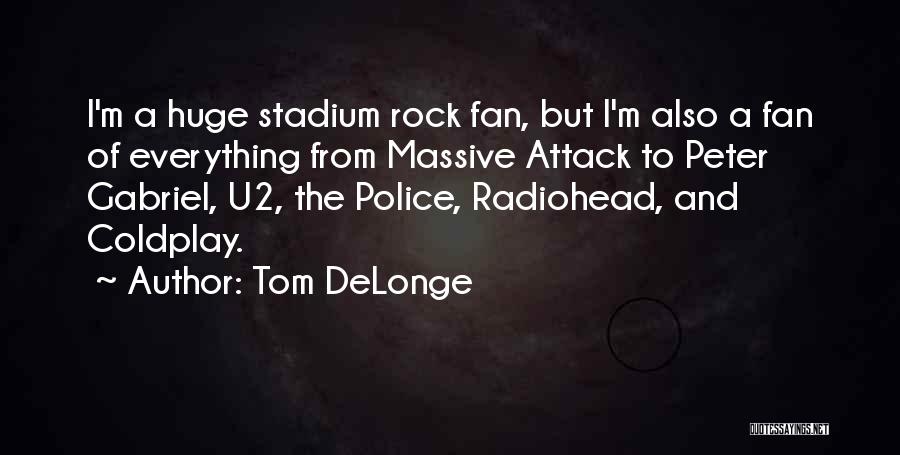 Tom DeLonge Quotes: I'm A Huge Stadium Rock Fan, But I'm Also A Fan Of Everything From Massive Attack To Peter Gabriel, U2,