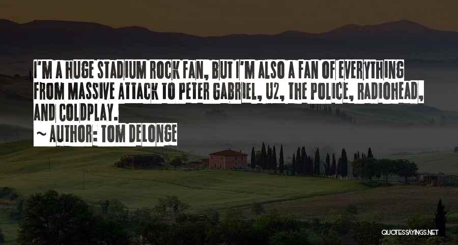 Tom DeLonge Quotes: I'm A Huge Stadium Rock Fan, But I'm Also A Fan Of Everything From Massive Attack To Peter Gabriel, U2,