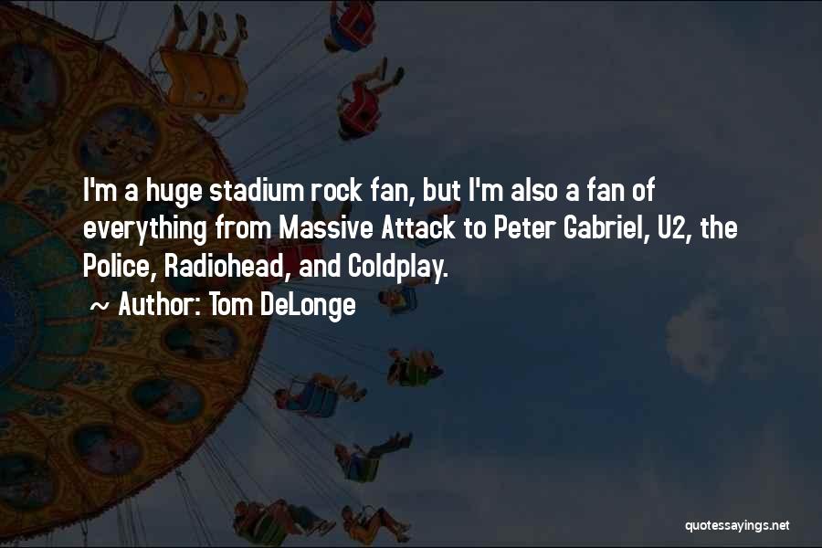 Tom DeLonge Quotes: I'm A Huge Stadium Rock Fan, But I'm Also A Fan Of Everything From Massive Attack To Peter Gabriel, U2,