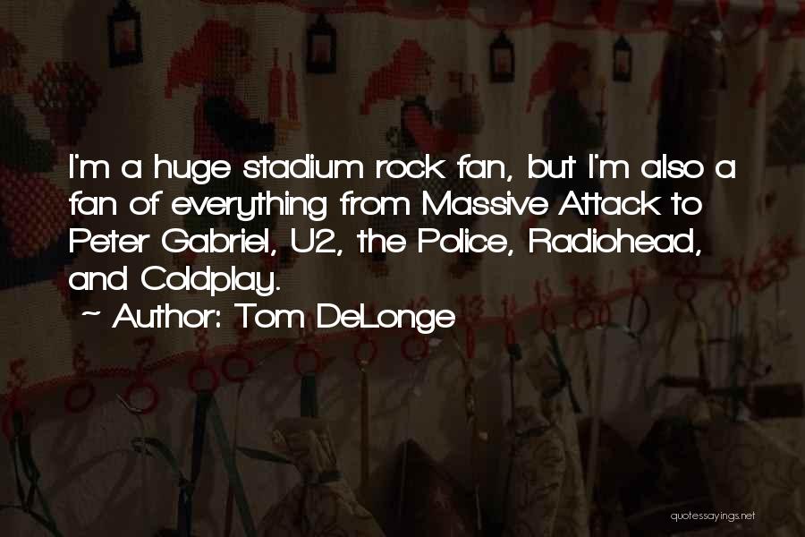 Tom DeLonge Quotes: I'm A Huge Stadium Rock Fan, But I'm Also A Fan Of Everything From Massive Attack To Peter Gabriel, U2,