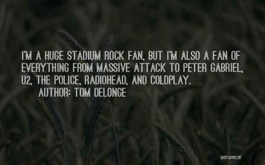 Tom DeLonge Quotes: I'm A Huge Stadium Rock Fan, But I'm Also A Fan Of Everything From Massive Attack To Peter Gabriel, U2,