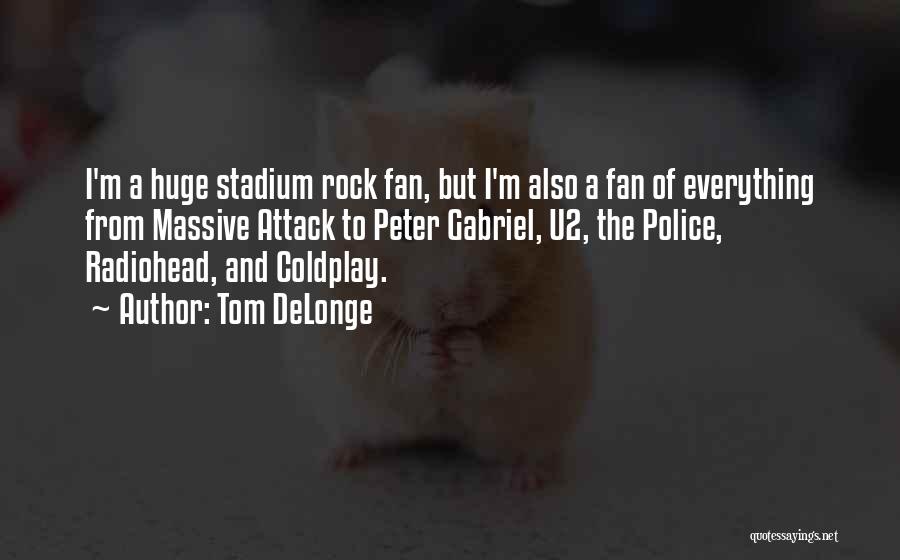 Tom DeLonge Quotes: I'm A Huge Stadium Rock Fan, But I'm Also A Fan Of Everything From Massive Attack To Peter Gabriel, U2,