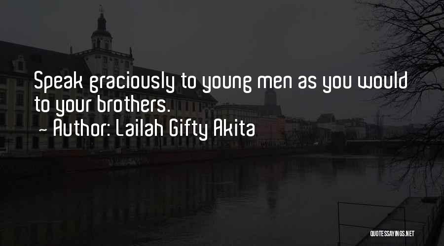 Lailah Gifty Akita Quotes: Speak Graciously To Young Men As You Would To Your Brothers.