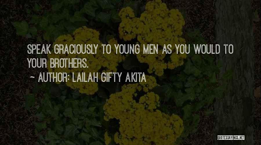 Lailah Gifty Akita Quotes: Speak Graciously To Young Men As You Would To Your Brothers.