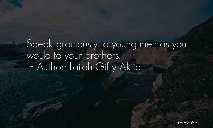 Lailah Gifty Akita Quotes: Speak Graciously To Young Men As You Would To Your Brothers.