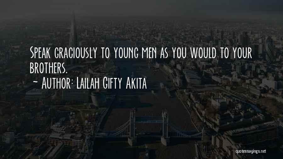 Lailah Gifty Akita Quotes: Speak Graciously To Young Men As You Would To Your Brothers.