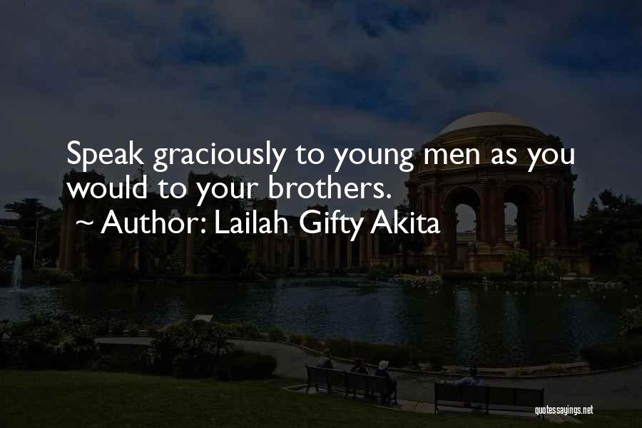 Lailah Gifty Akita Quotes: Speak Graciously To Young Men As You Would To Your Brothers.