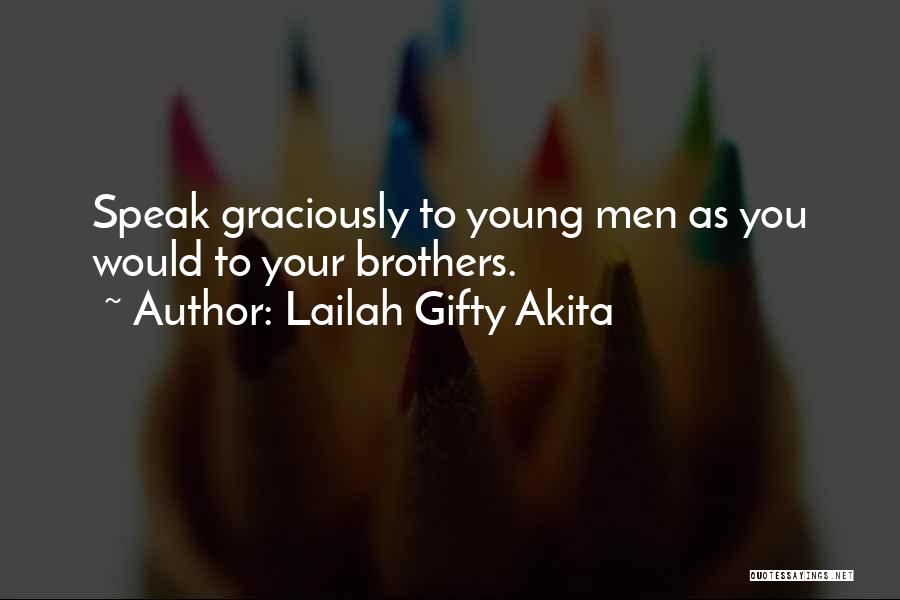 Lailah Gifty Akita Quotes: Speak Graciously To Young Men As You Would To Your Brothers.