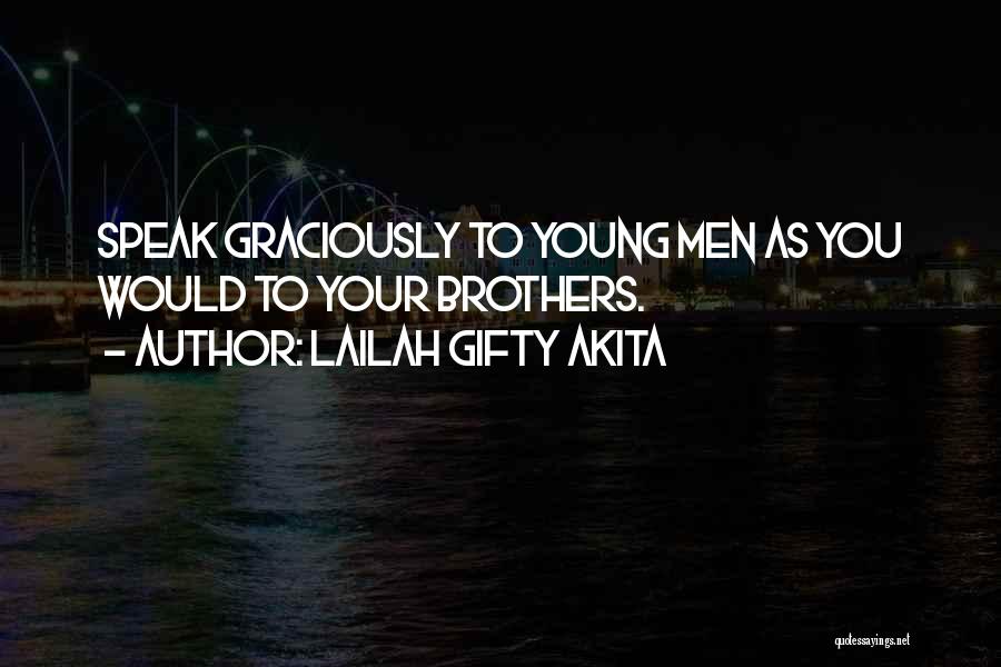 Lailah Gifty Akita Quotes: Speak Graciously To Young Men As You Would To Your Brothers.