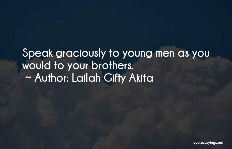 Lailah Gifty Akita Quotes: Speak Graciously To Young Men As You Would To Your Brothers.