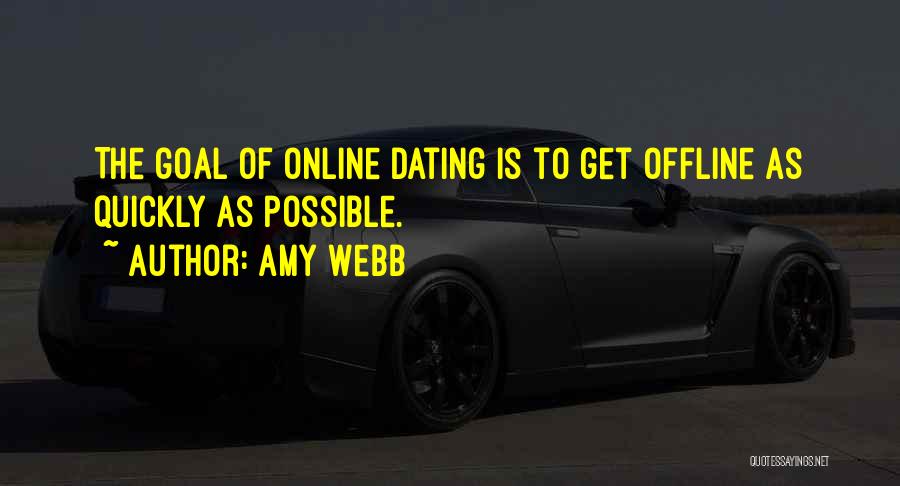 Amy Webb Quotes: The Goal Of Online Dating Is To Get Offline As Quickly As Possible.