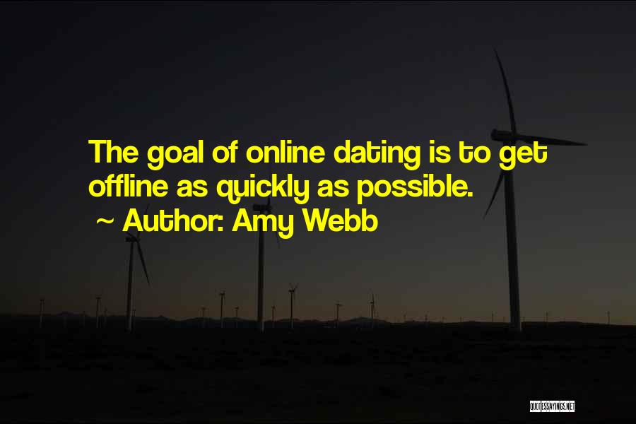 Amy Webb Quotes: The Goal Of Online Dating Is To Get Offline As Quickly As Possible.