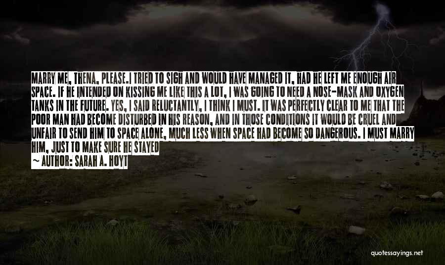 Sarah A. Hoyt Quotes: Marry Me, Thena, Please.i Tried To Sigh And Would Have Managed It, Had He Left Me Enough Air Space. If