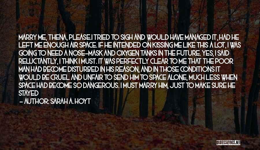 Sarah A. Hoyt Quotes: Marry Me, Thena, Please.i Tried To Sigh And Would Have Managed It, Had He Left Me Enough Air Space. If