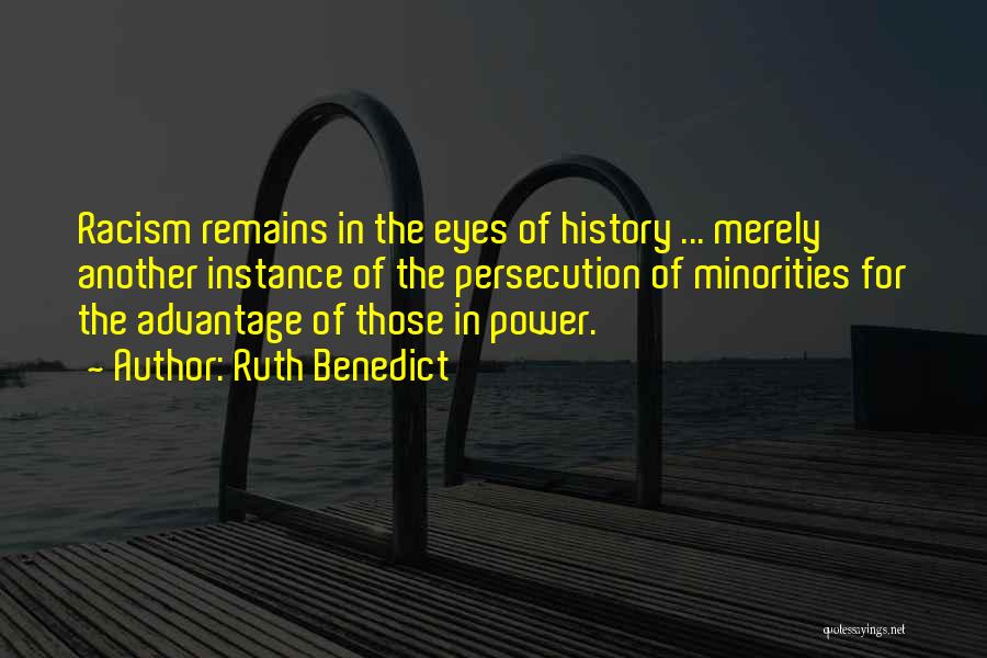 Ruth Benedict Quotes: Racism Remains In The Eyes Of History ... Merely Another Instance Of The Persecution Of Minorities For The Advantage Of