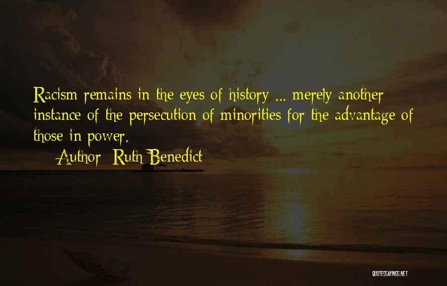 Ruth Benedict Quotes: Racism Remains In The Eyes Of History ... Merely Another Instance Of The Persecution Of Minorities For The Advantage Of