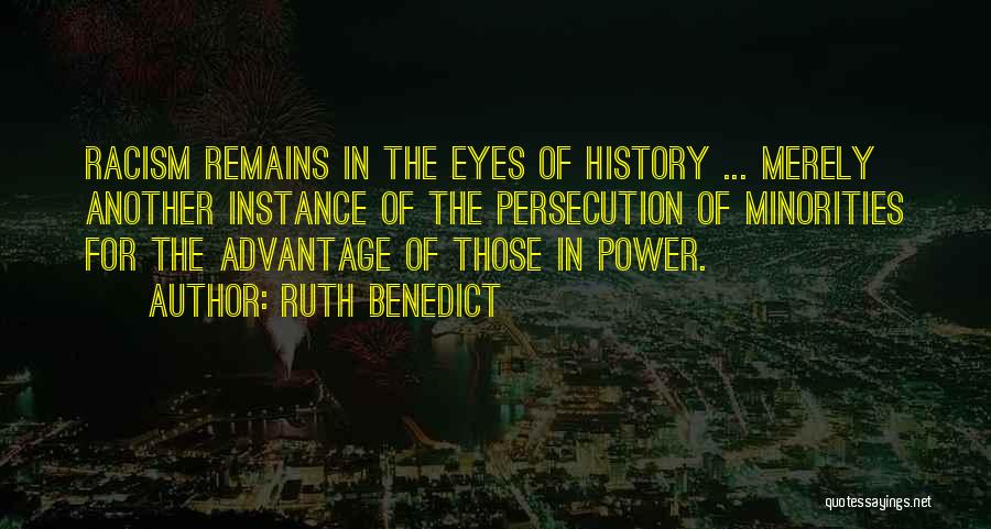 Ruth Benedict Quotes: Racism Remains In The Eyes Of History ... Merely Another Instance Of The Persecution Of Minorities For The Advantage Of