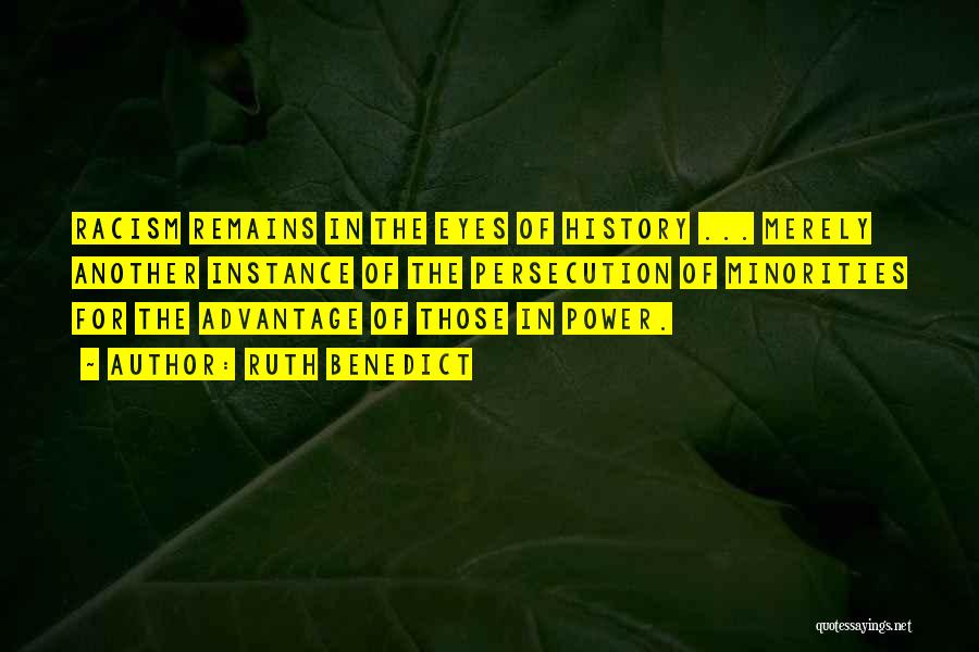 Ruth Benedict Quotes: Racism Remains In The Eyes Of History ... Merely Another Instance Of The Persecution Of Minorities For The Advantage Of