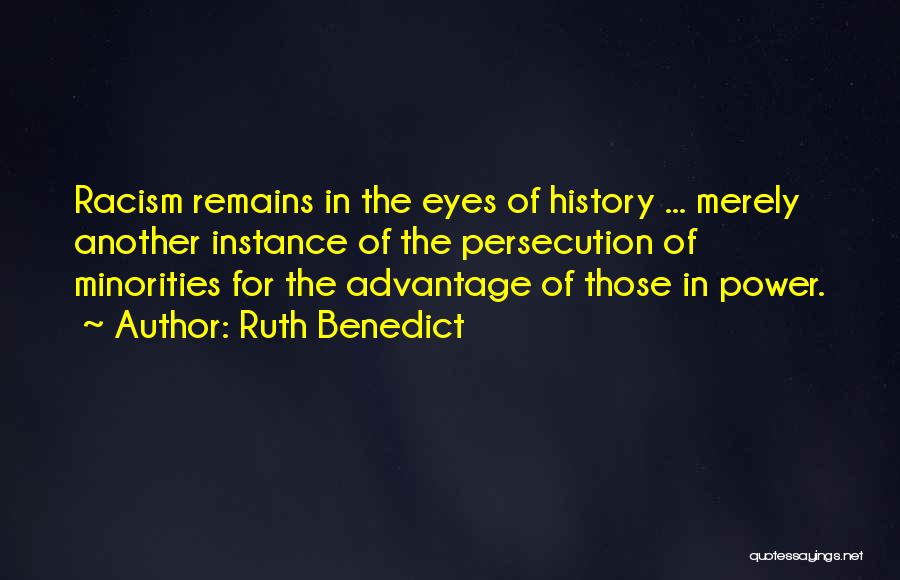 Ruth Benedict Quotes: Racism Remains In The Eyes Of History ... Merely Another Instance Of The Persecution Of Minorities For The Advantage Of