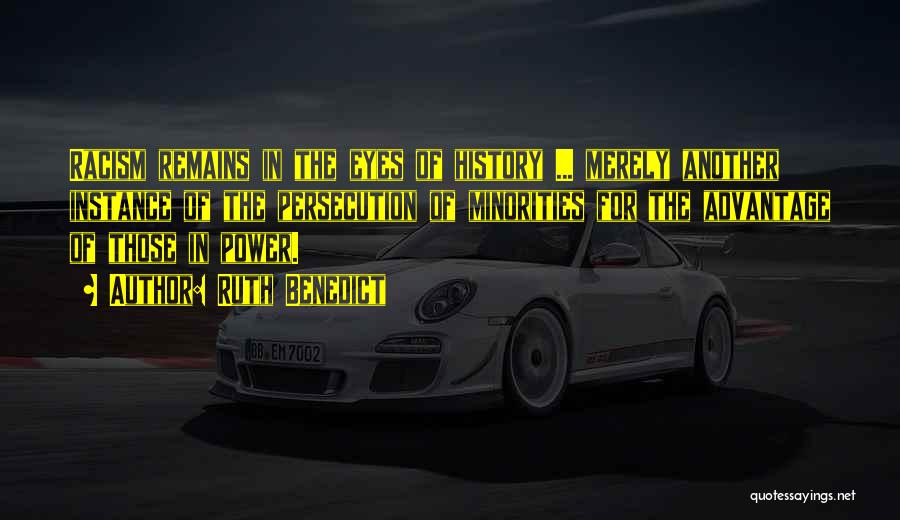 Ruth Benedict Quotes: Racism Remains In The Eyes Of History ... Merely Another Instance Of The Persecution Of Minorities For The Advantage Of