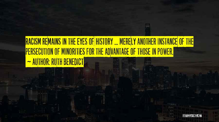 Ruth Benedict Quotes: Racism Remains In The Eyes Of History ... Merely Another Instance Of The Persecution Of Minorities For The Advantage Of