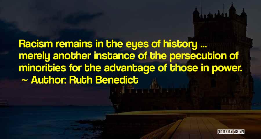 Ruth Benedict Quotes: Racism Remains In The Eyes Of History ... Merely Another Instance Of The Persecution Of Minorities For The Advantage Of