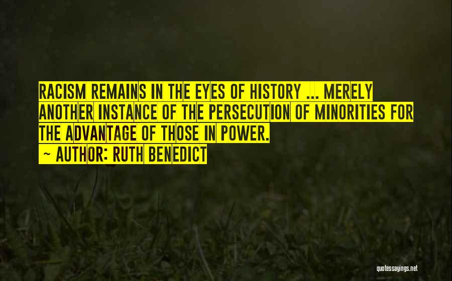 Ruth Benedict Quotes: Racism Remains In The Eyes Of History ... Merely Another Instance Of The Persecution Of Minorities For The Advantage Of