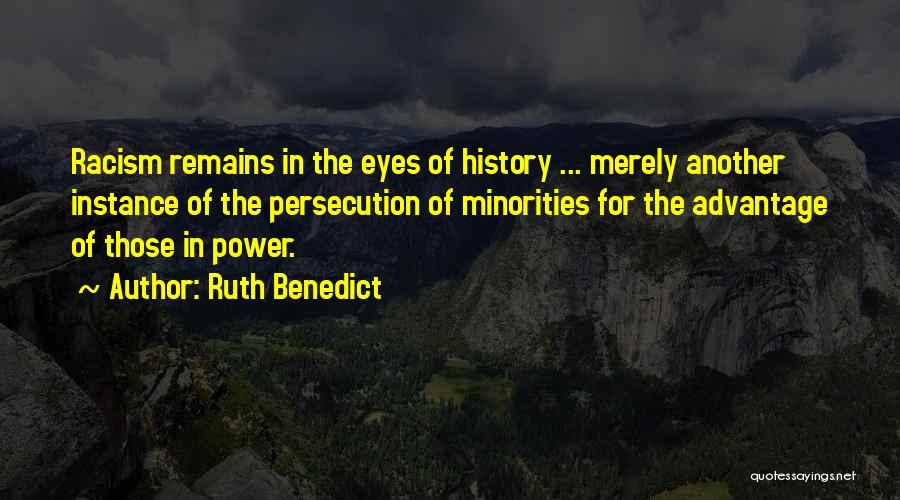 Ruth Benedict Quotes: Racism Remains In The Eyes Of History ... Merely Another Instance Of The Persecution Of Minorities For The Advantage Of