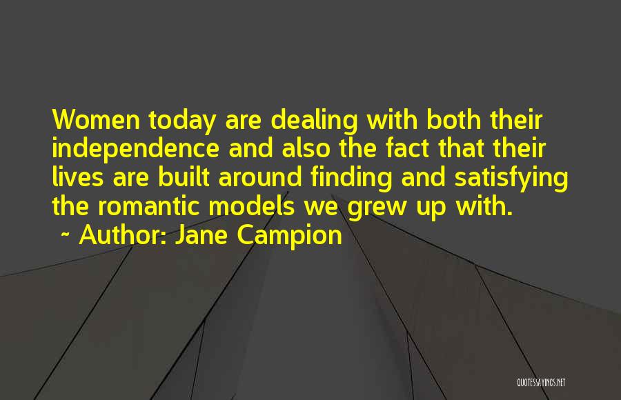 Jane Campion Quotes: Women Today Are Dealing With Both Their Independence And Also The Fact That Their Lives Are Built Around Finding And