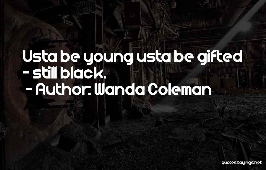 Wanda Coleman Quotes: Usta Be Young Usta Be Gifted - Still Black.