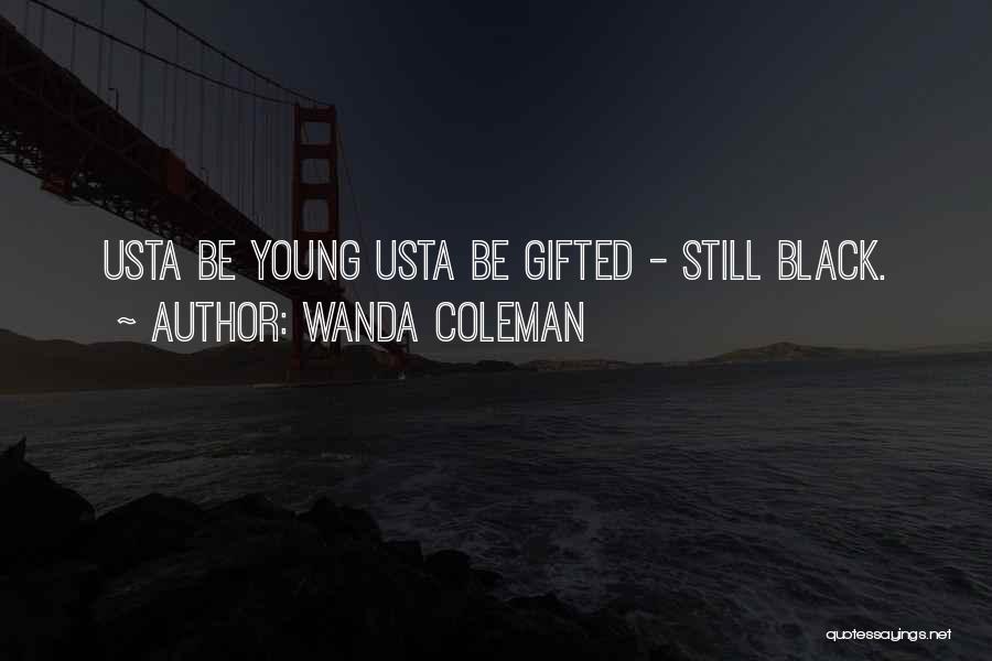 Wanda Coleman Quotes: Usta Be Young Usta Be Gifted - Still Black.
