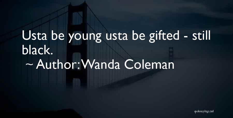 Wanda Coleman Quotes: Usta Be Young Usta Be Gifted - Still Black.